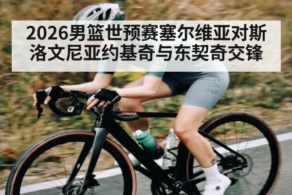 2026男篮世预赛塞尔维亚对斯洛文尼亚约基奇与东契奇交锋